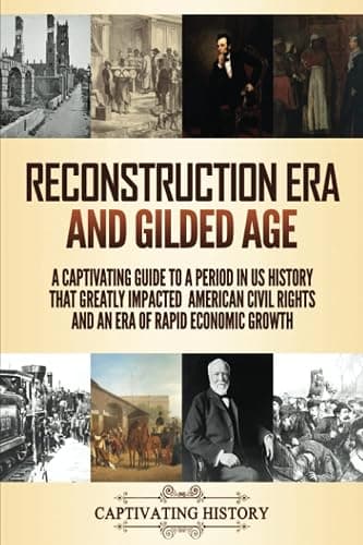 Reconstruction Era and Gilded Age: A Captivating Guide to a Period in US History That Greatly Impacted American Civil Rights and an Era of Rapid Economic Growth - Image 1