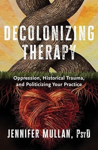 Decolonizing Therapy: Oppression, Historical Trauma, and Politicizing Your Practice - Image 1