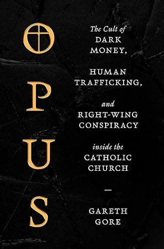 Opus: The Cult of Dark Money, Human Trafficking, and Right-Wing Conspiracy inside the Catholic Church - Image 1
