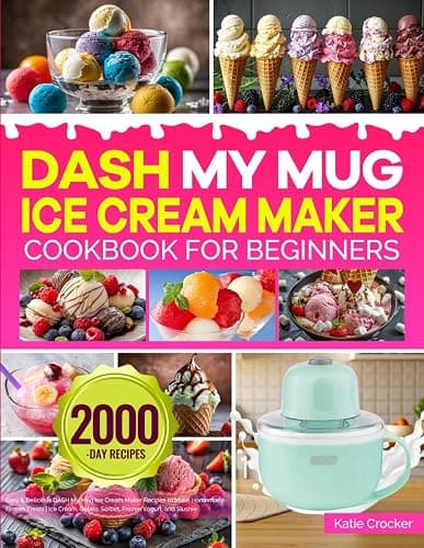 DASH My Mug Ice Cream Maker Cookbook for Beginners: Easy & Delicious DASH My Mug Ice Cream Maker Recipes to Make Homemade Frozen Treats | Ice Cream, Gelato, Sorbet, Frozen Yogurt, and Slushie - Image 1