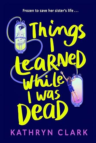 Things I Learned While I Was Dead: Discover the heart-wrenching YA sci-fi about sisterhood and the ethics of medical science - Image 1