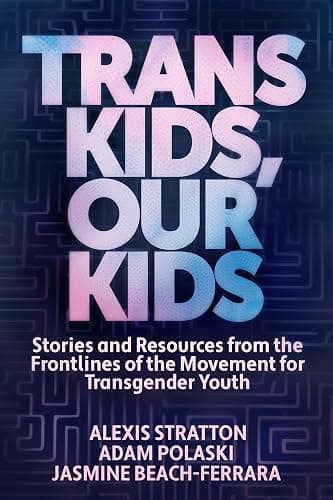 Trans Kids, Our Kids: Stories and Resources from the Frontlines of the Movement for Transgender Youth - Image 1